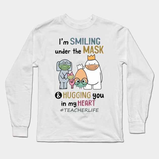 Im smiling under the mask & Hugging you in my Heart Teacher Long Sleeve T-Shirt by janetradioactive